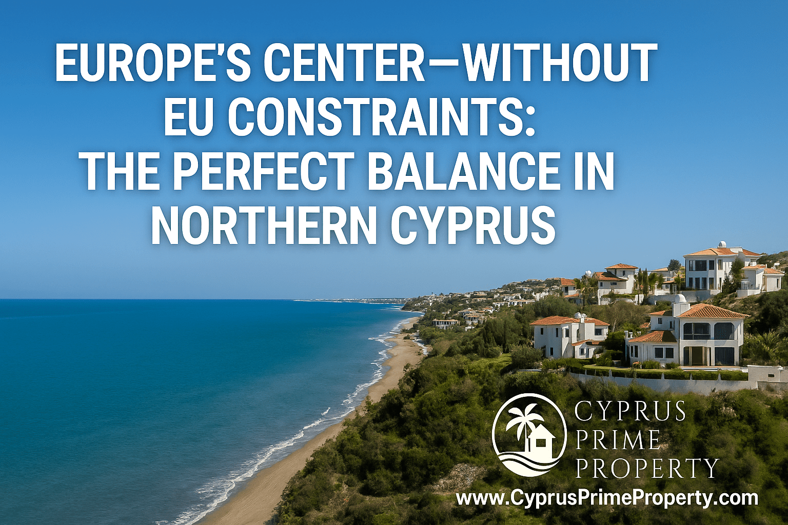Northern Cyprus coastline with elegant Mediterranean villas and business professionals enjoying a relaxed, EU-free lifestyle, representing freedom and stability with Cyprus Prime Property branding.