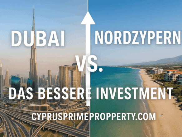 Dubai vs Nordzypern – Das bessere Immobilieninvestment 2025